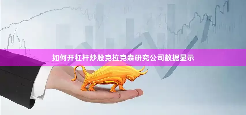 如何开杠杆炒股克拉克森研究公司数据显示