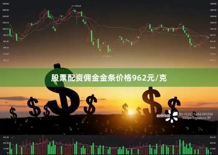 股票配资佣金金条价格962元/克