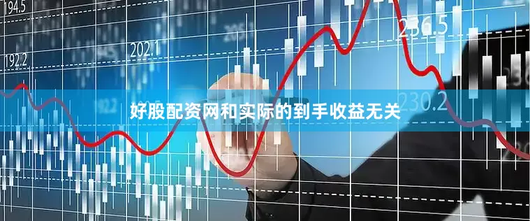 好股配资网和实际的到手收益无关
