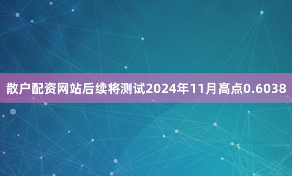 散户配资网站后续将测试2024年11月高点0.6038