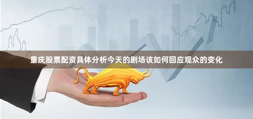重庆股票配资具体分析今天的剧场该如何回应观众的变化
