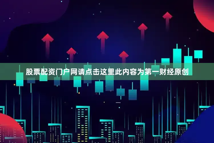 股票配资门户网请点击这里此内容为第一财经原创