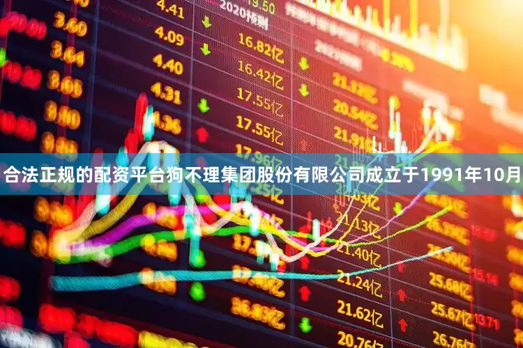 合法正规的配资平台狗不理集团股份有限公司成立于1991年10月
