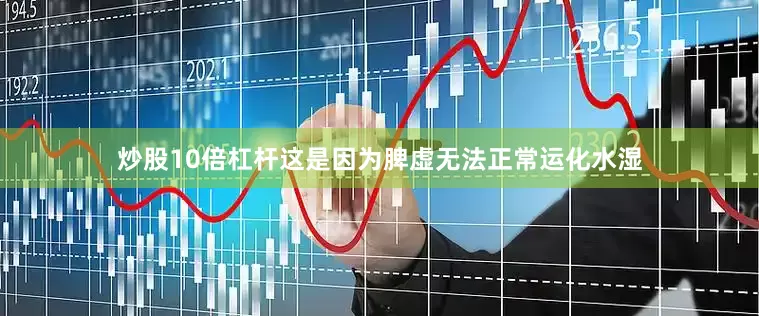 炒股10倍杠杆这是因为脾虚无法正常运化水湿