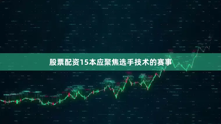股票配资15本应聚焦选手技术的赛事