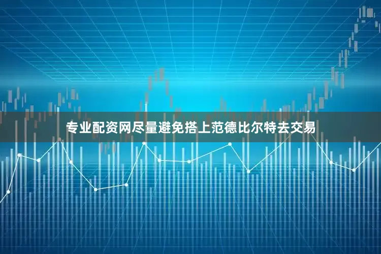 专业配资网尽量避免搭上范德比尔特去交易