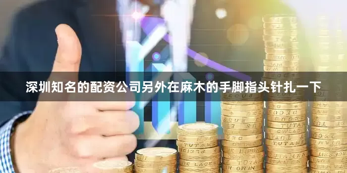 深圳知名的配资公司另外在麻木的手脚指头针扎一下